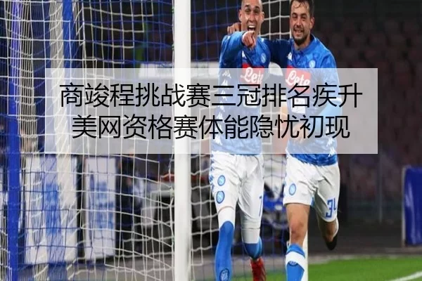 商竣程挑战赛三冠排名疾升 美网资格赛体能隐忧初现